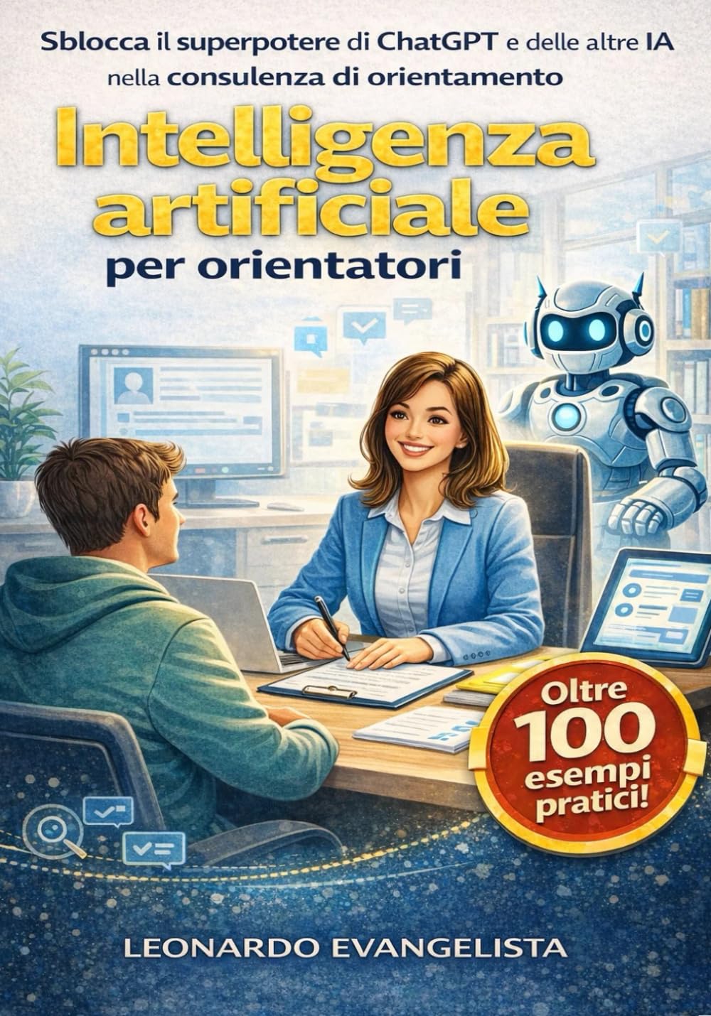 Intelligenza artificiale per orientatori: Sblocca il superpotere di ChatGPT e delle altre IA nella consulenza su ricerca di lavoro, bilanci di ... (Risorse per operatori di orientamento)