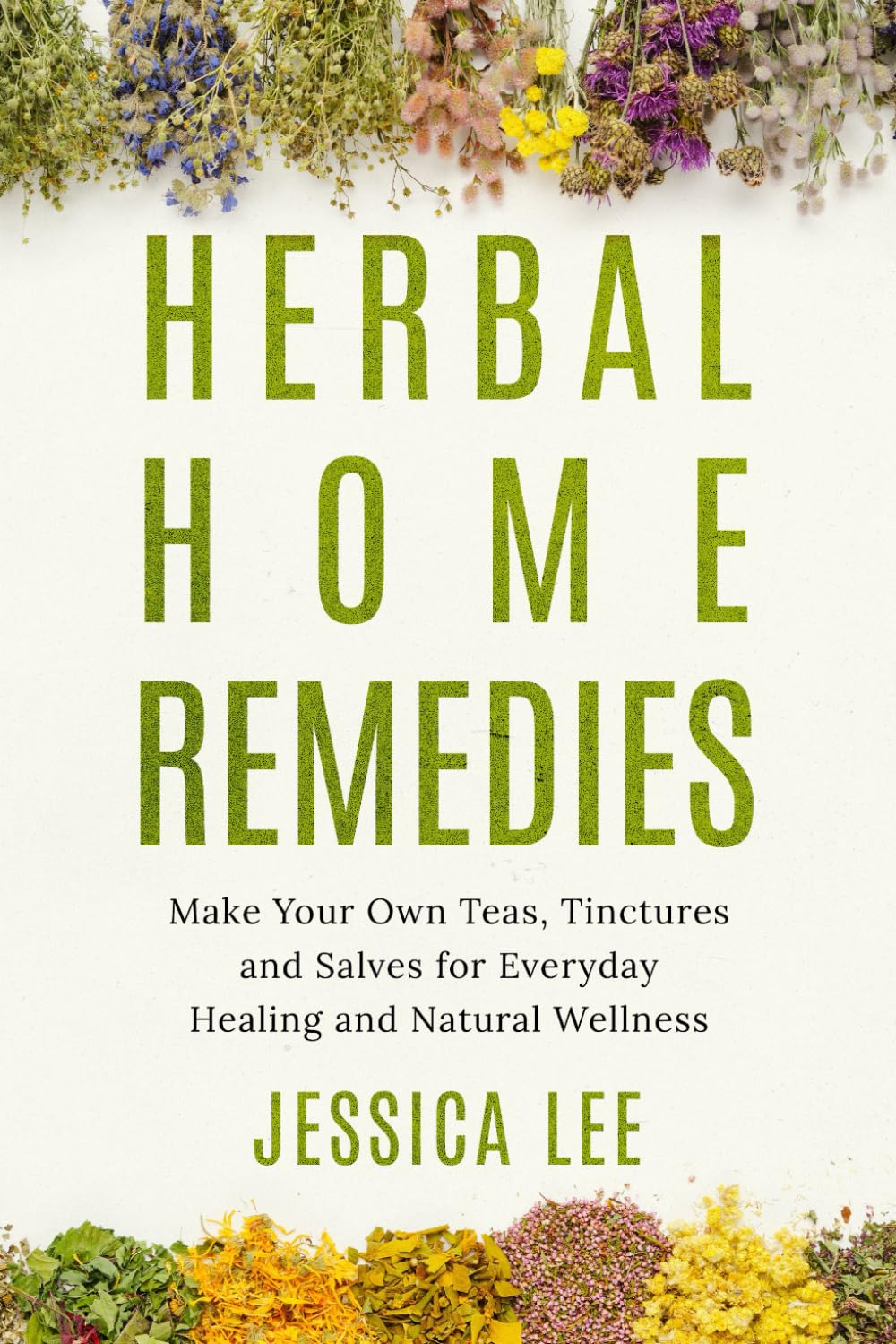 Herbal Home Remedies: Make Your Own Teas, Tinctures and Salves for Everyday Healing and Natural Wellness (The Healing Path Series)