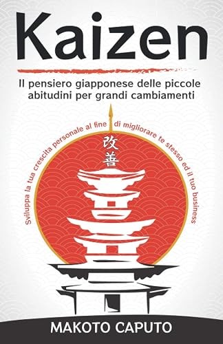 Kaizen: Il pensiero giapponese delle piccole abitudini per grandi cambiamenti - Sviluppa la tua crescita personale al fine di migliorare te stesso ed il tuo business