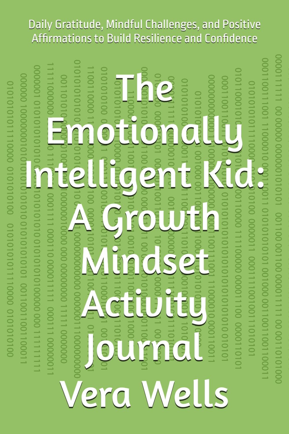 The Emotionally Intelligent Kid: A Growth Mindset Activity Journal: Daily Gratitude, Mindful Challenges, and Positive Affirmations to Build Resilience and Confidence