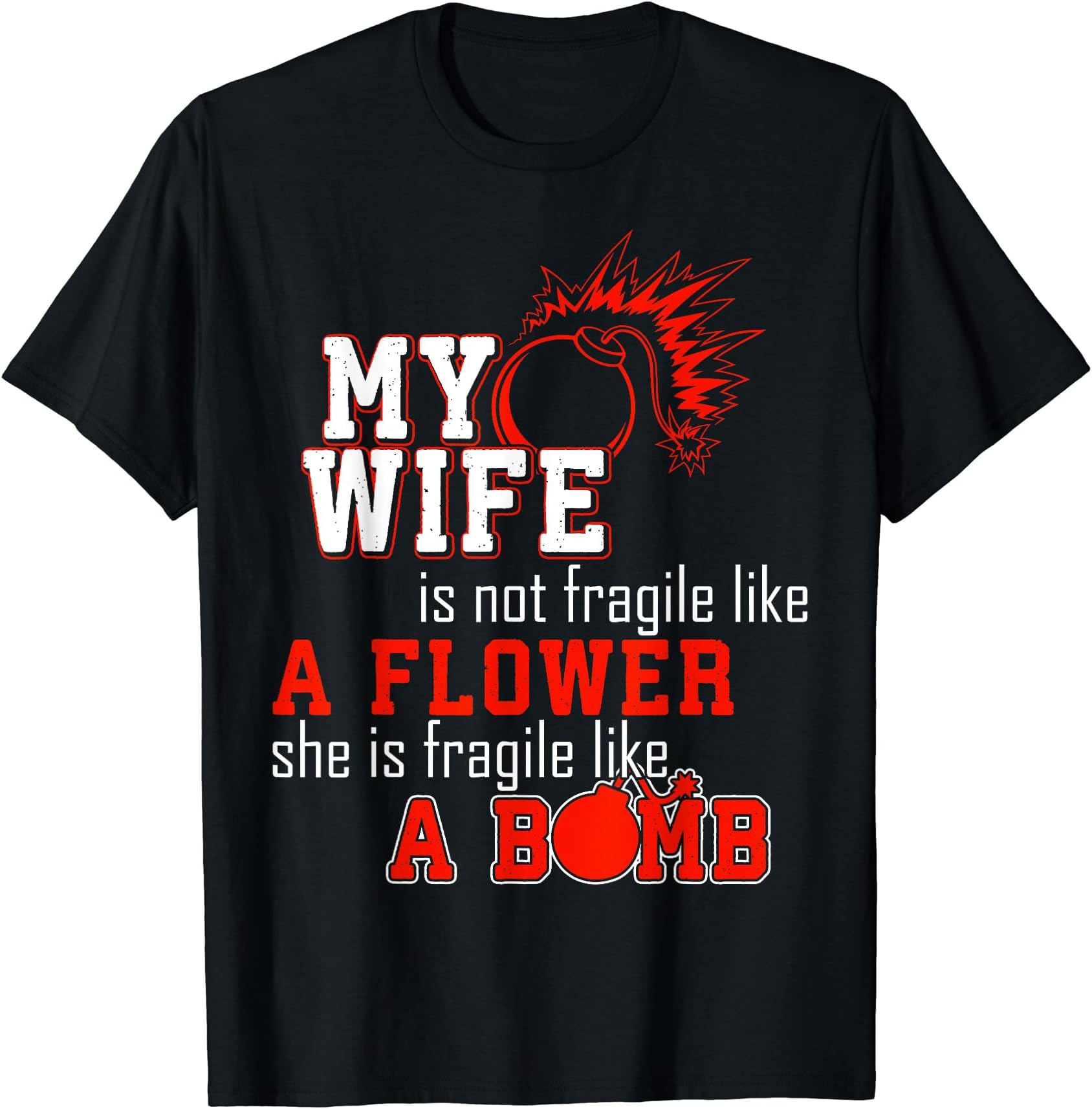 my wife is not fragile like a flower she is a bomb Fun Tee T-Shirt