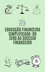 Educação Financeira Simplificada - Do Zero ao Sucesso Financeiro