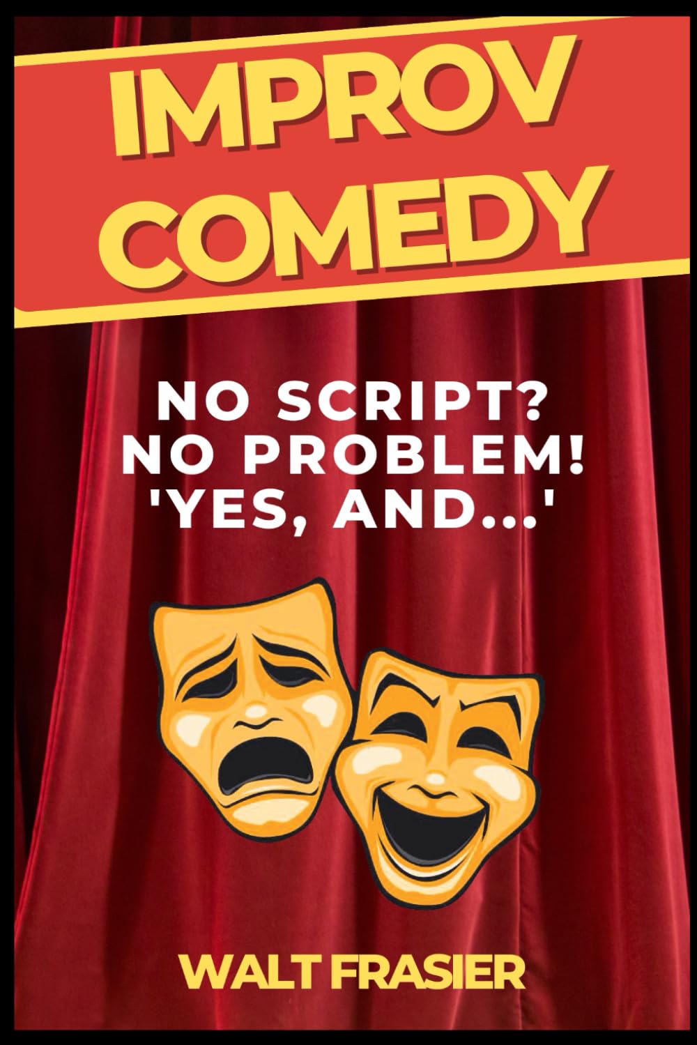 Improv Comedy: No Script? No Problem! "Yes! And...": 5 (Comedy 4 Life)
