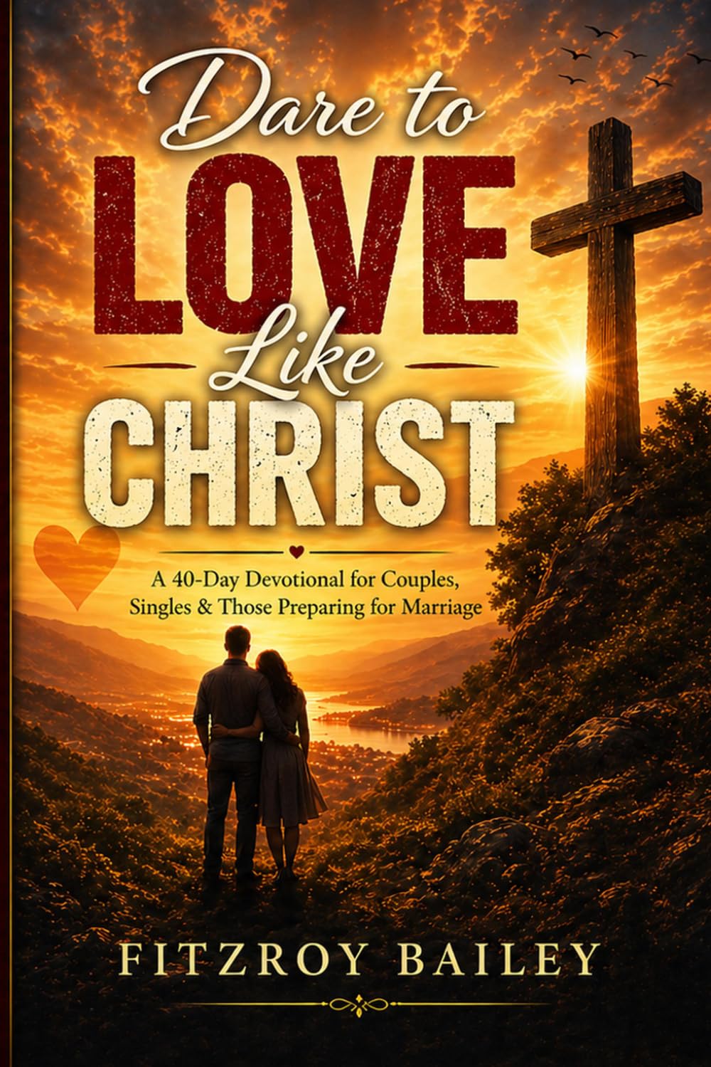 Dare To Love Like Christ: A 40-Day Devotional Journey for Couples, the Married & the Preparing