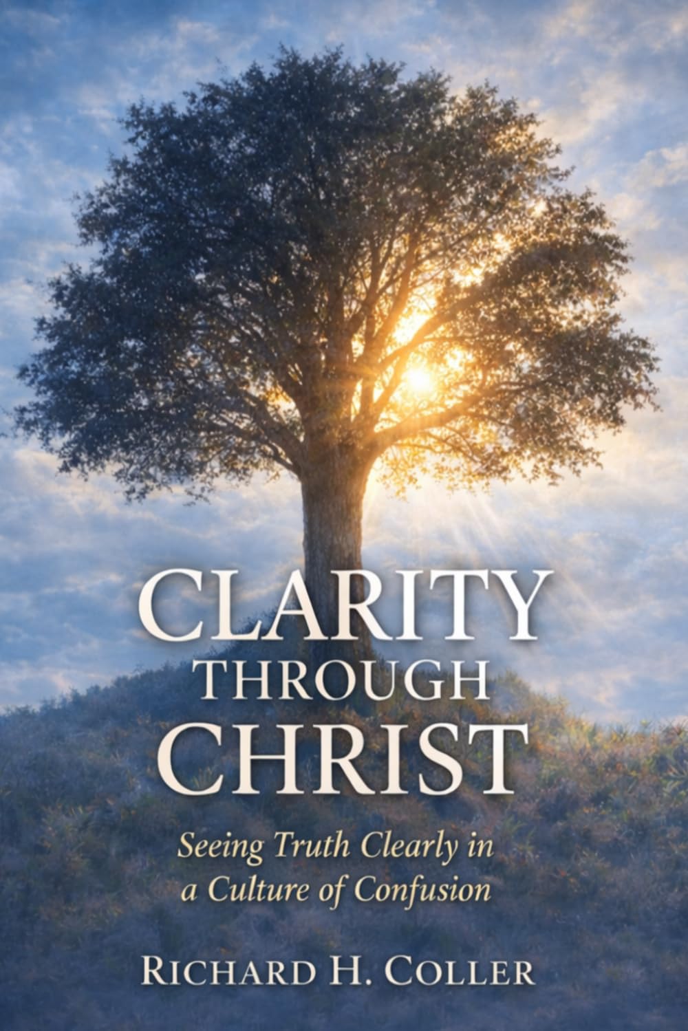 Clarity Through Christ: Seeing Truth Clearly in a Culture of Confusion (I AM - TRUTH)