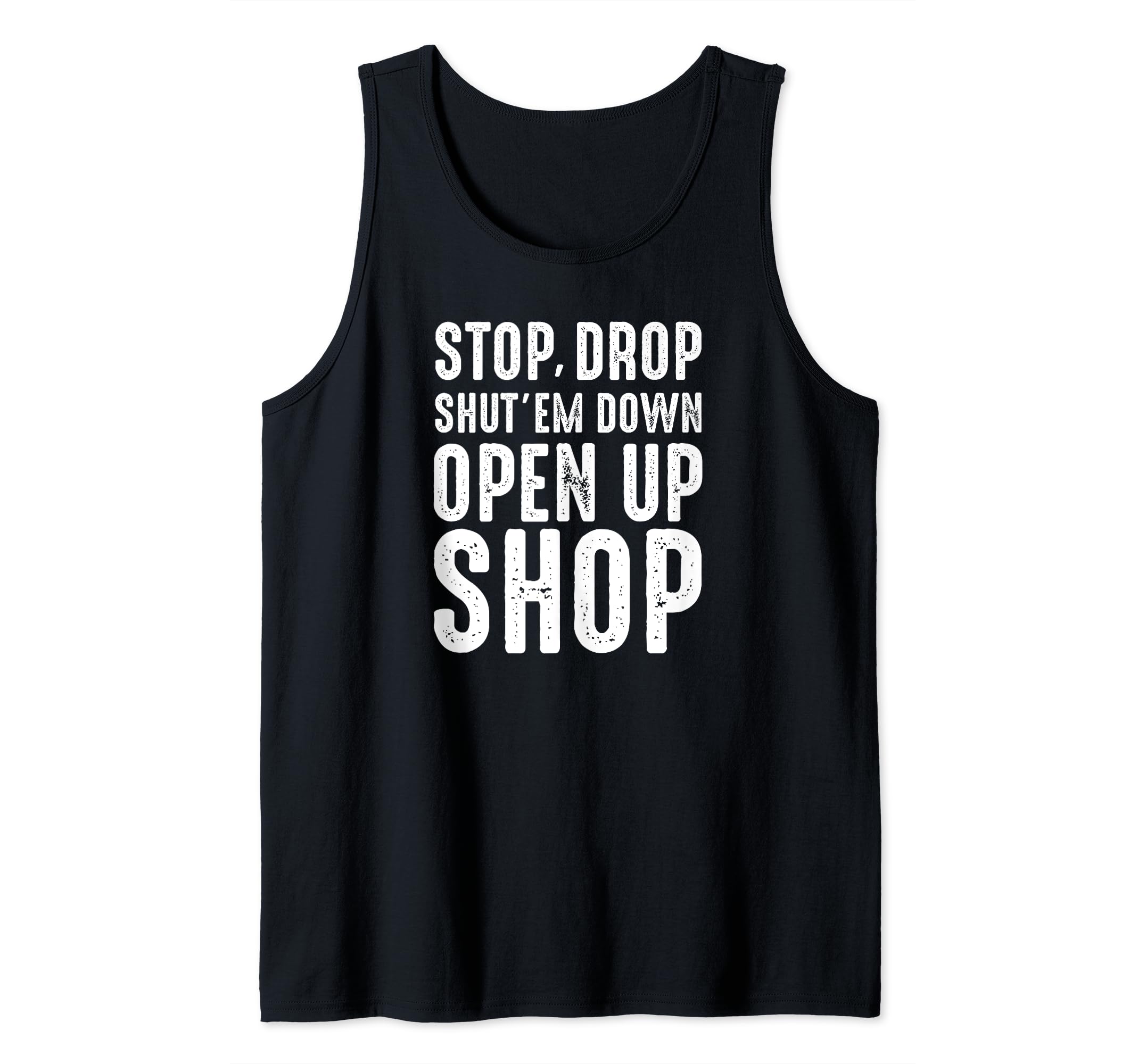 Stop,Drop,Shut'em Down,Open Up Shop - Tribute Tank Top