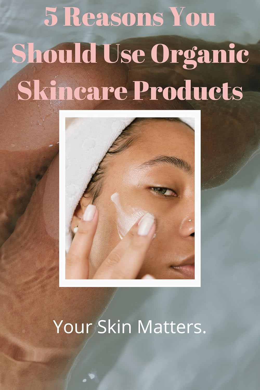 5 Reasons You Should Use Organic Skincare Products Your