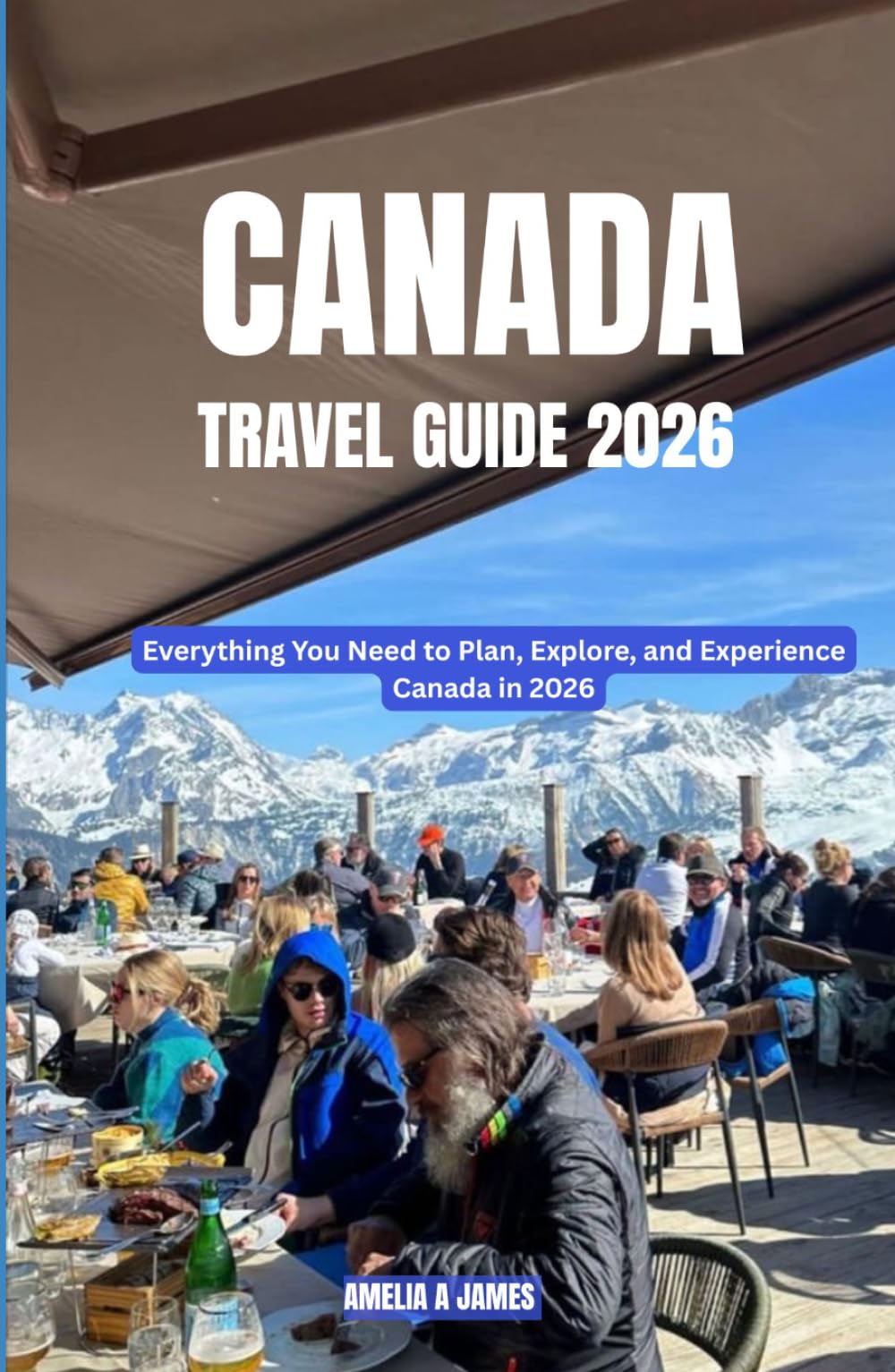 CANADA TRAVEL GUIDE 2026: Everything You Need to Plan, Explore, and Experience Canada in 2026