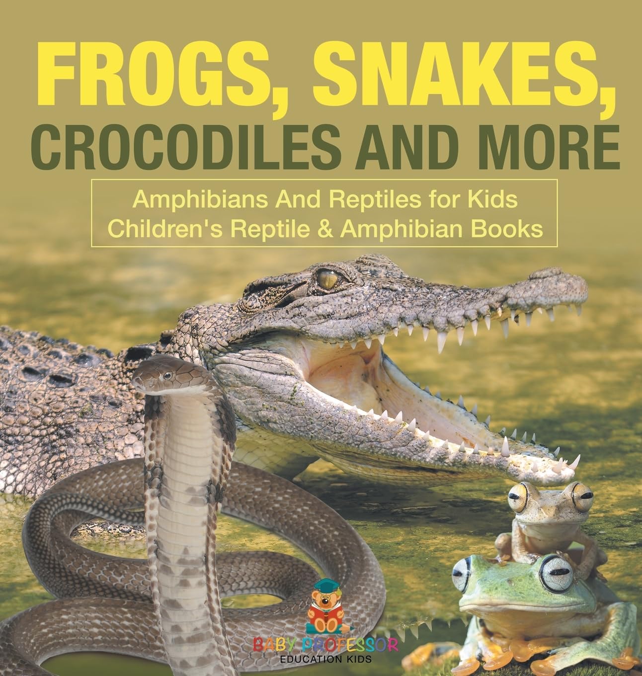 Frogs, Snakes, Crocodiles and More Amphibians And Reptiles for Kids Children's Reptile & Amphibian Books