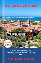 St. Augustine Travel Guide 2025: A Pocket Manual Including Top Attractions, Cuisines, Beaches, Tips, and More.