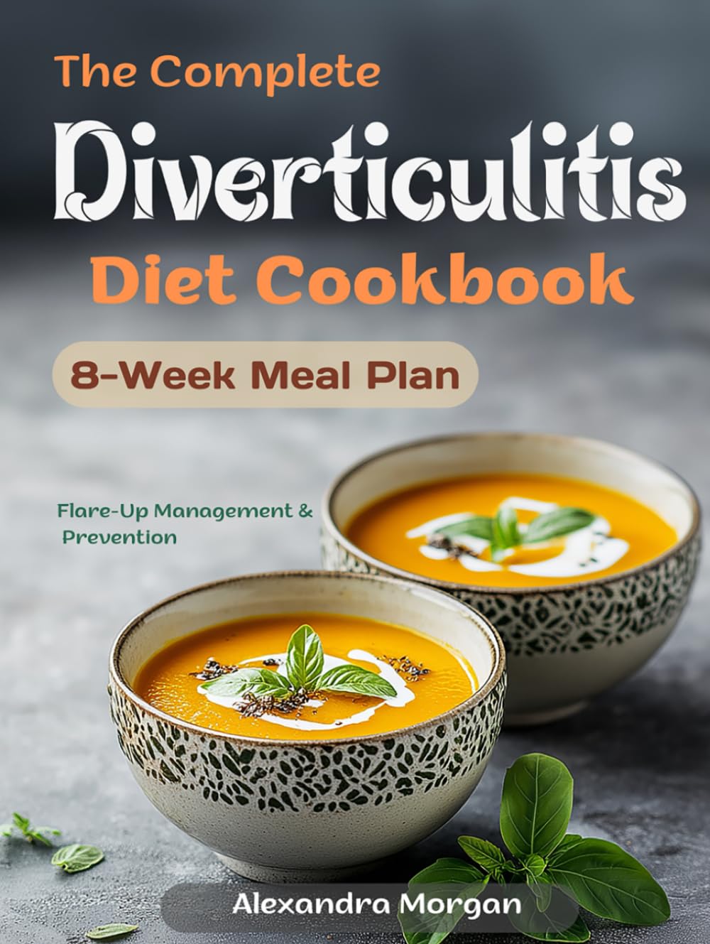 The Complete Diverticulitis Diet Cookbook: 100+ Gut-Friendly Recipes & 8-Week Meal Plan for Digestive Wellness