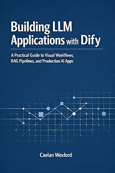 Building LLM Applications with Dify A Practical Guide to Visual Workflows, RAG Pipelines, and Production AI Apps