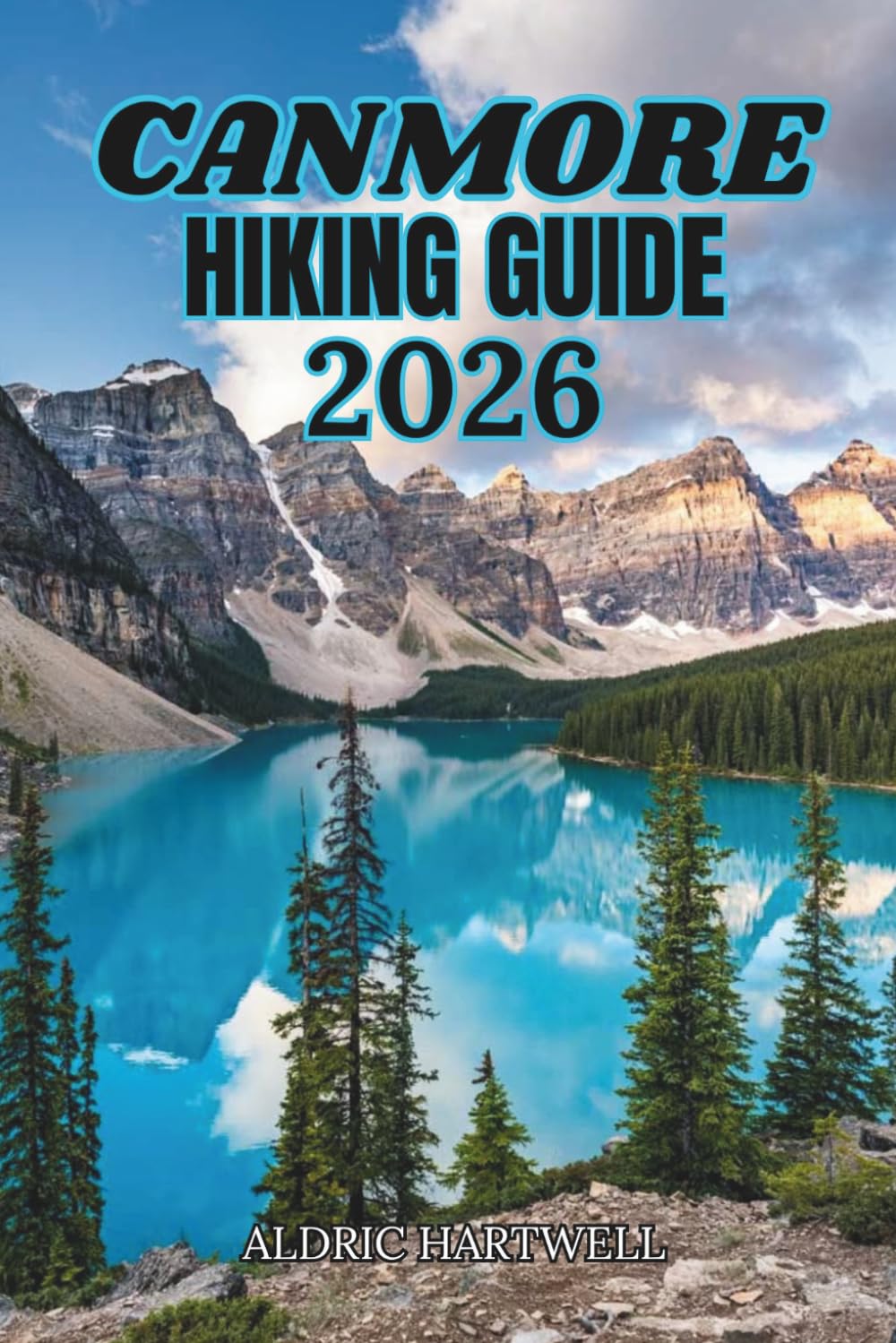 CANMORE HIKING GUIDE 2026: Canadian Rockies Trail Companion for Scenic Day Hikes, Hidden Gems and Outdoor Exploration. (WILD HORIZON TREKKING SERIES - ... GUIDE TO SCENIC TRAILS AND HIDDEN PATHS)