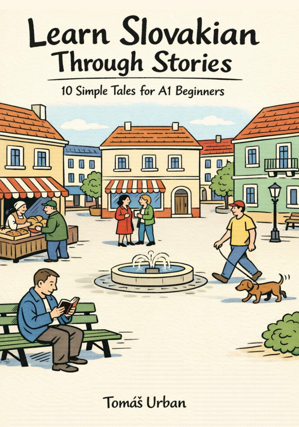 Learn Slovakian Through Stories: 10 Simple Tales for A1 Beginners: Build Grammar, Vocabulary, and Conversation Skills Through Slovakian Stories For A1 Level Starters