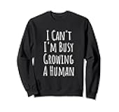 Funny I Can't I'm Busy Growing A Human sayings Sweatshirt