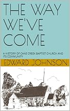 THE WAY WE'VE COME: A HISTORY OF CANE CREEK BAPTIST CHURCH AND ITS COMMUNITY