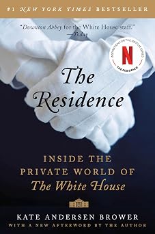The Residence Inside the Private World of the White House For History Lovers Seeking a Behind-the-Scenes Look at the Presidency