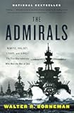 The Admirals: Nimitz, Halsey, Leahy, and King--The Five-Star Admirals Who Won the War at Sea