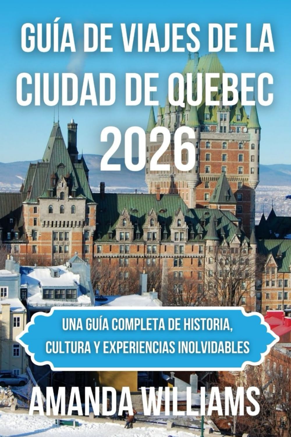 GUÍA DE VIAJES DE LA CIUDAD DE QUEBEC 2026: Una guía completa de historia, cultura y experiencias inolvidables