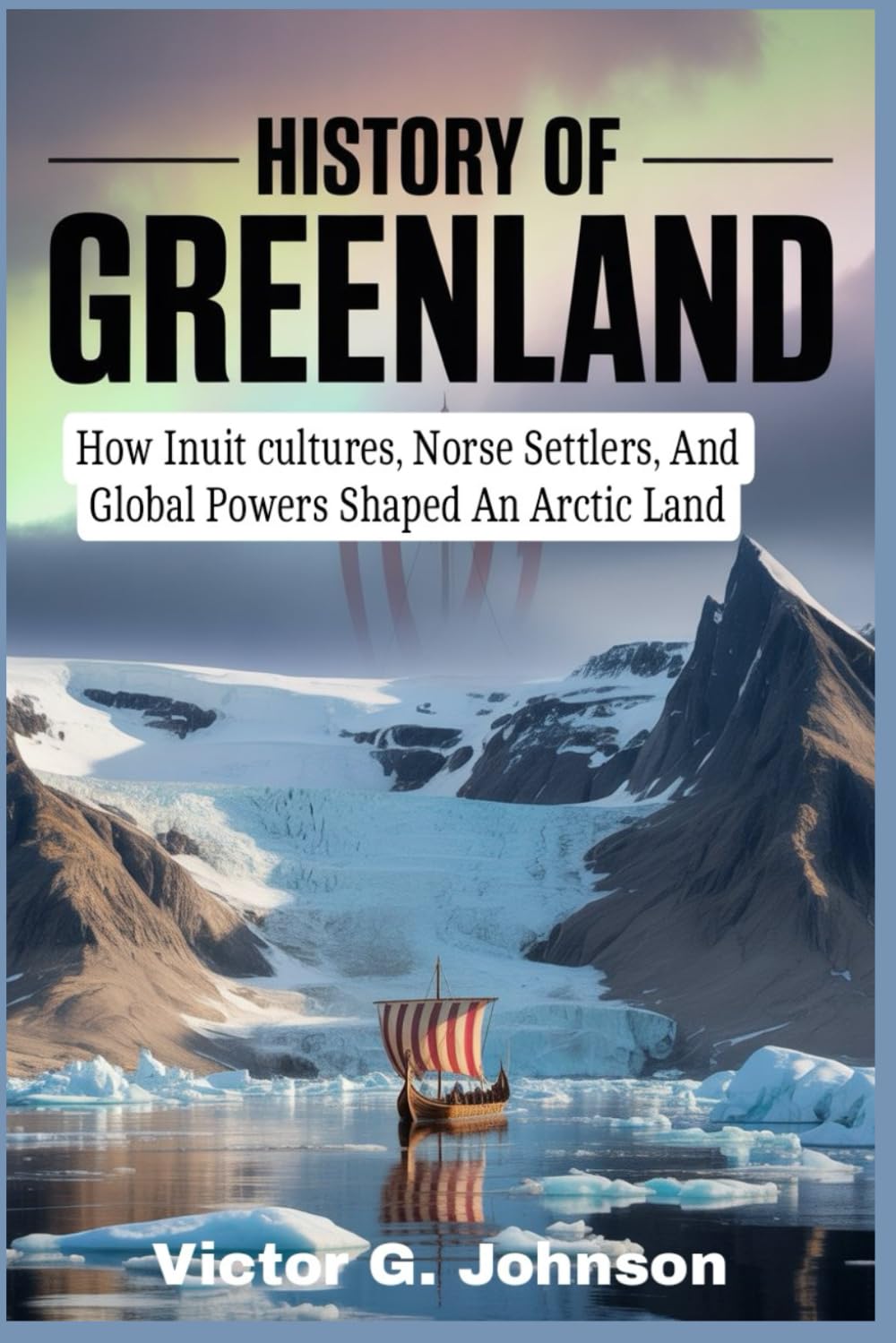 History of Greenland: How Inuit cultures, Norse Settlers, And Global Powers Shaped An Arctic Land