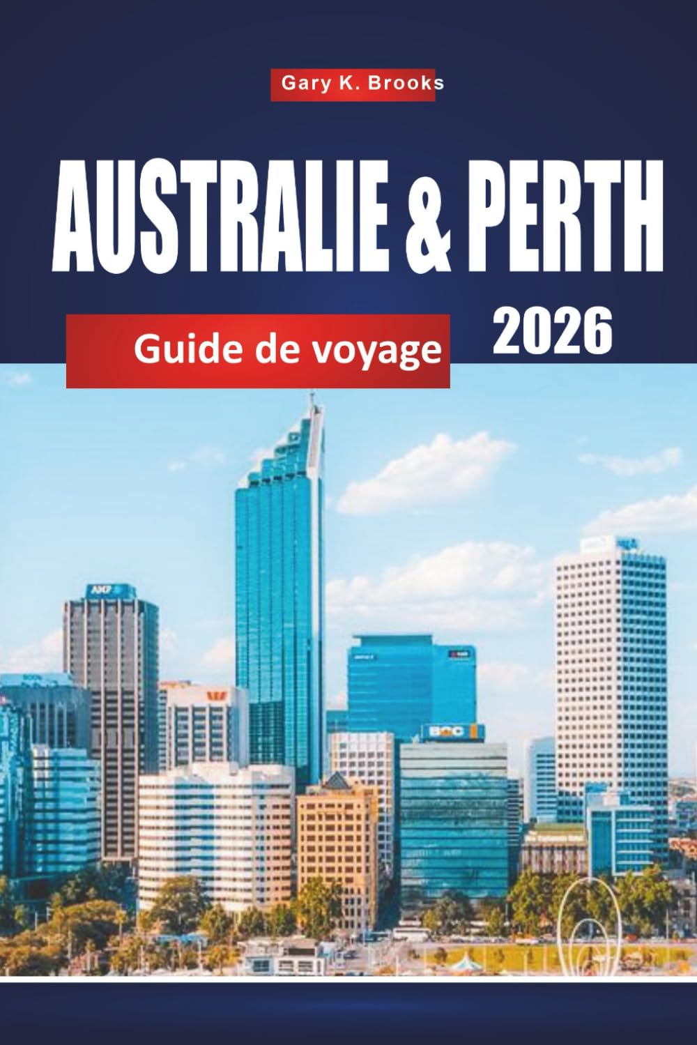 AUSTRALIE & PERTH GUIDE DE VOYAGE 2026: Principales attractions, conseils locaux, itinéraires et cartes pour explorer l'Outback et les sites côtiers