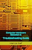 Computer Hardware Selection and Troubleshooting Guide