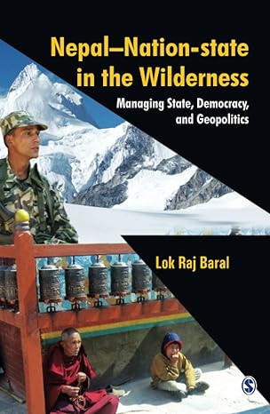 Nepal - Nation-State in the Wilderness: Managing State Democracy and Geopolitics