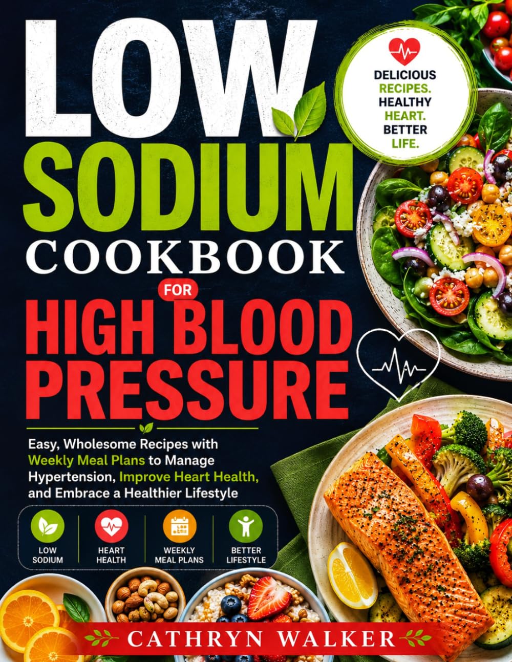 LOW SODIUM COOKBOOK FOR HIGH BLOOD PRESSURE: Easy, Wholesome Recipes With Weekly Meal Plans to Manage Hypertension, Improve Heart Health, and Embrace a Healthier Lifestyle
