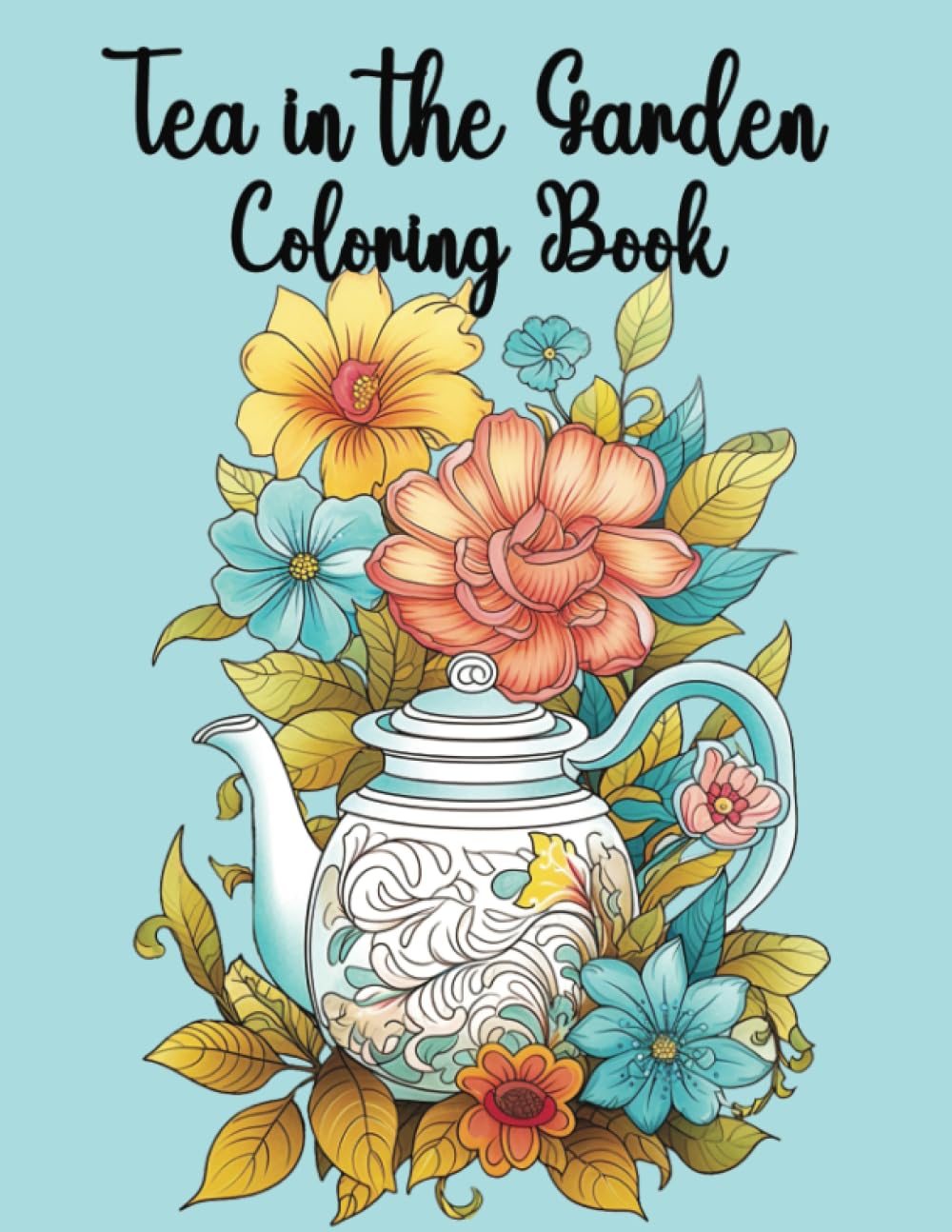 Tea in the Garden: A coloring book to help restore peace in your life