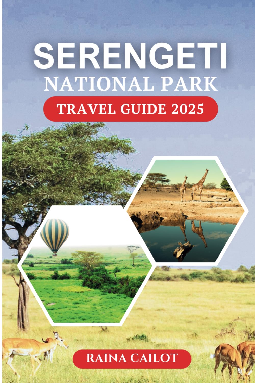 Serengeti National Park Travel Guide 2025: The Ultimate Safari Guide to Tanzania’s Great Migration, Wildlife, Lodges, and Nearby Parks