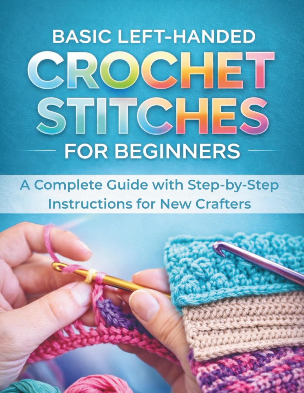 Basic Left-Handed Crochet Stitches for Beginners: A Complete Guide with Step-by-Step Instructions for New Crafters      Paperback – January 16, 2026