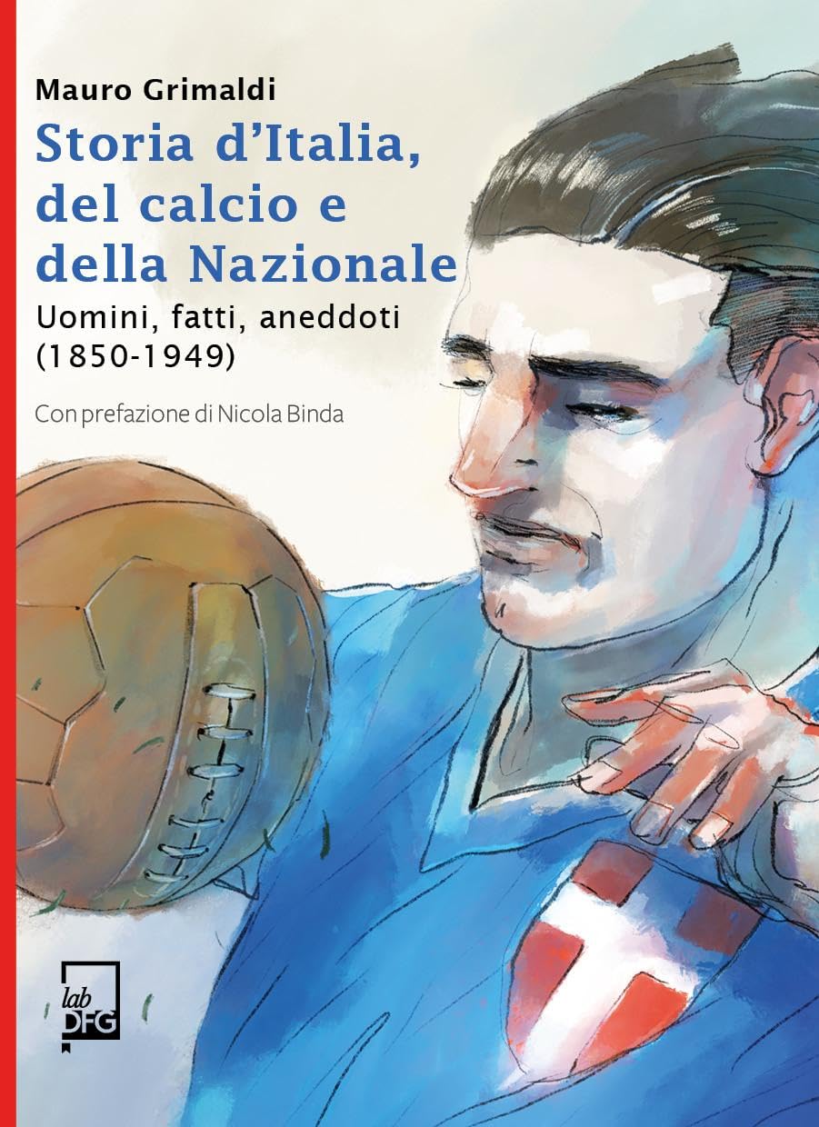 Storia d'Italia, del calcio e della Nazionale. Uomini, fatti, aneddoti (1850-2021). Ediz. speciale