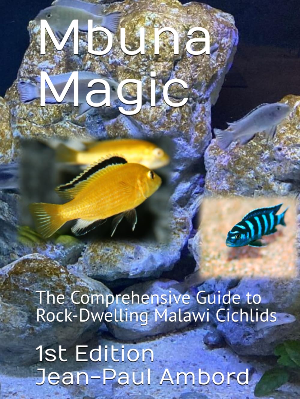 Mbuna Magic: The Comprehensive Guide to Rock-Dwelling Malawi Cichlids      Hardcover – March 23, 2025