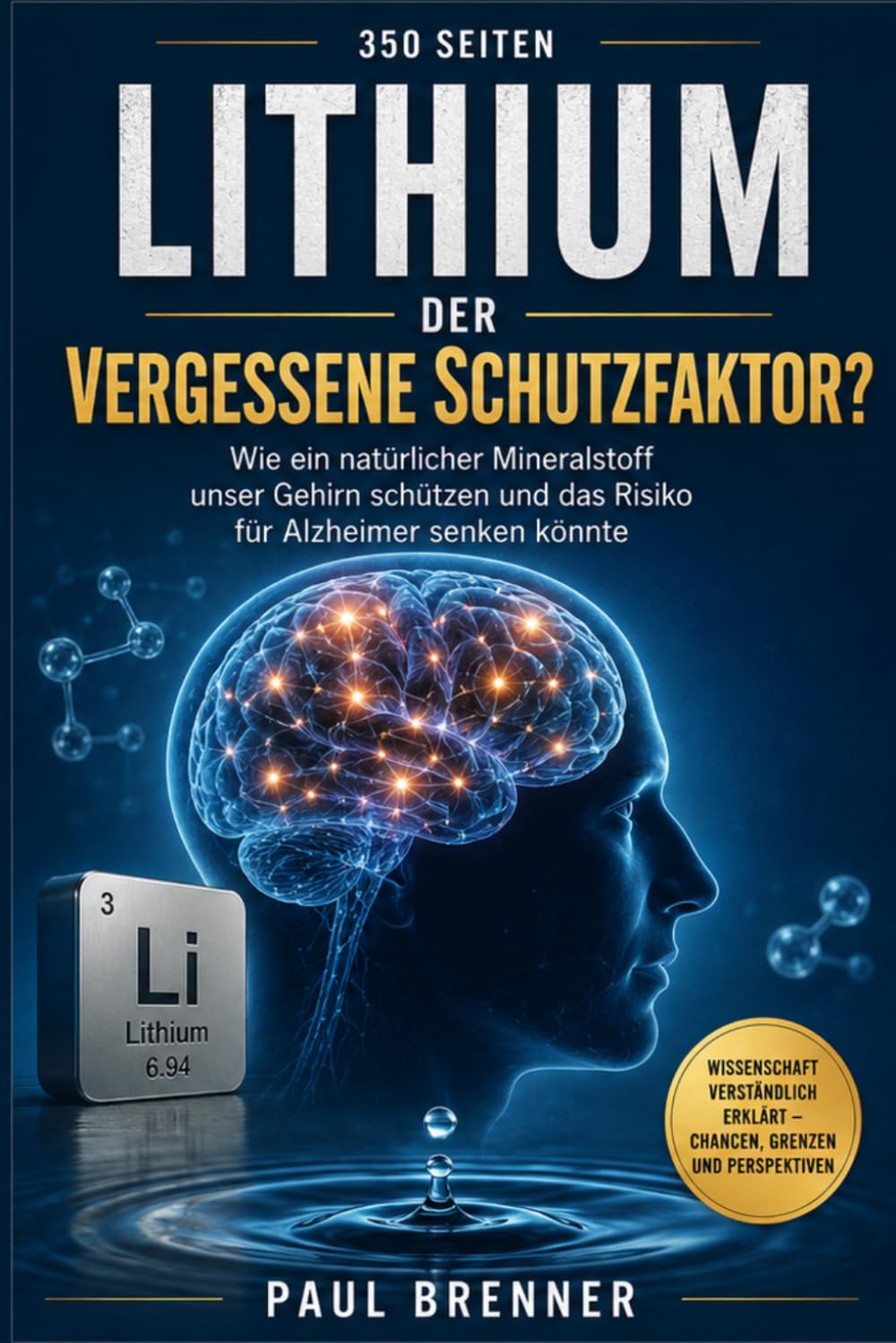 Kann Lithium vor Demenz schützen?: Was die neue Forschung über Alzheimer, Gedächtnisverlust und die erstaunliche Wirkung eines unterschätzten Elements zeigt.