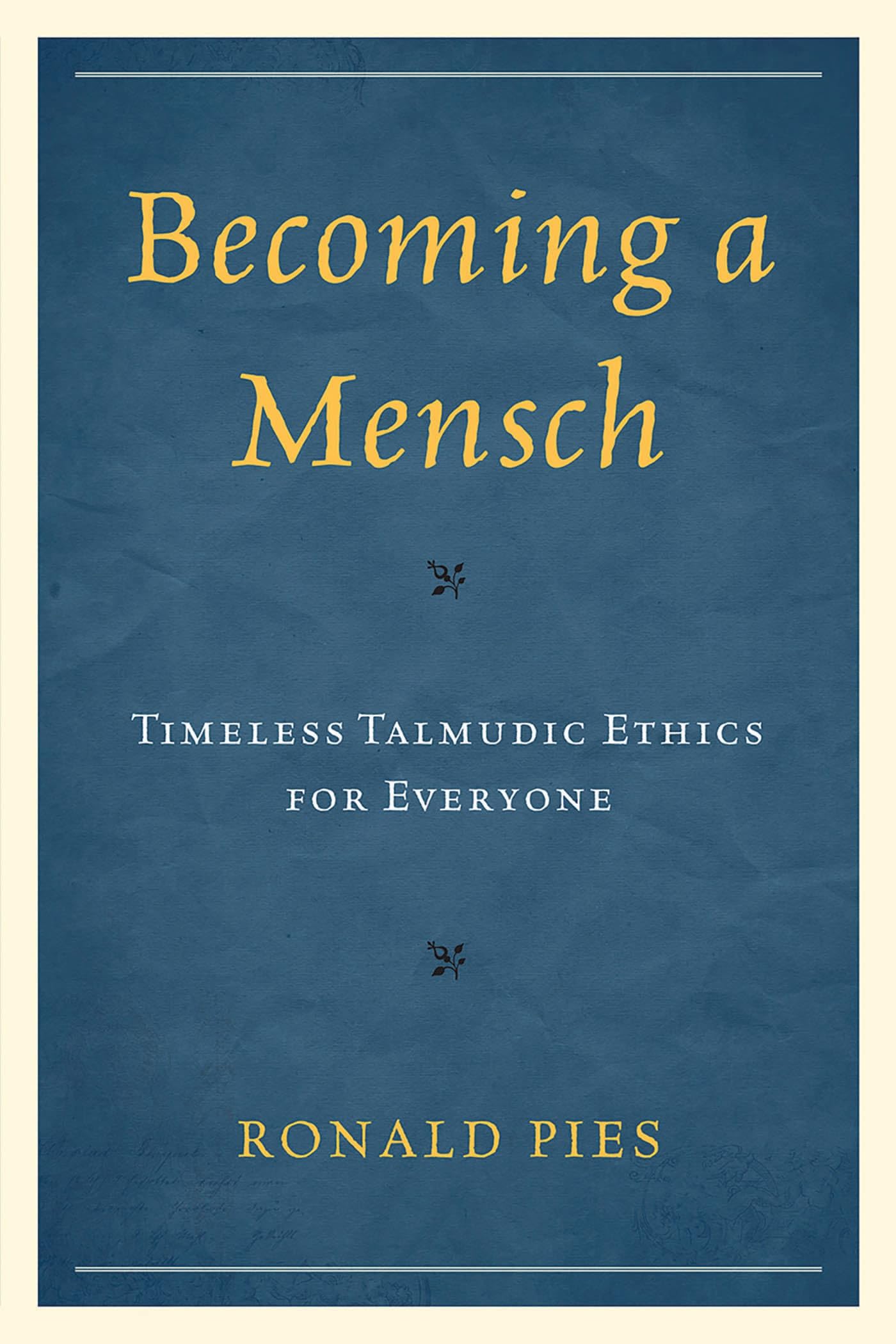 Becoming a Mensch: Timeless Talmudic Ethics for Everyone: Timeless Talmudic Ethics for Everyone