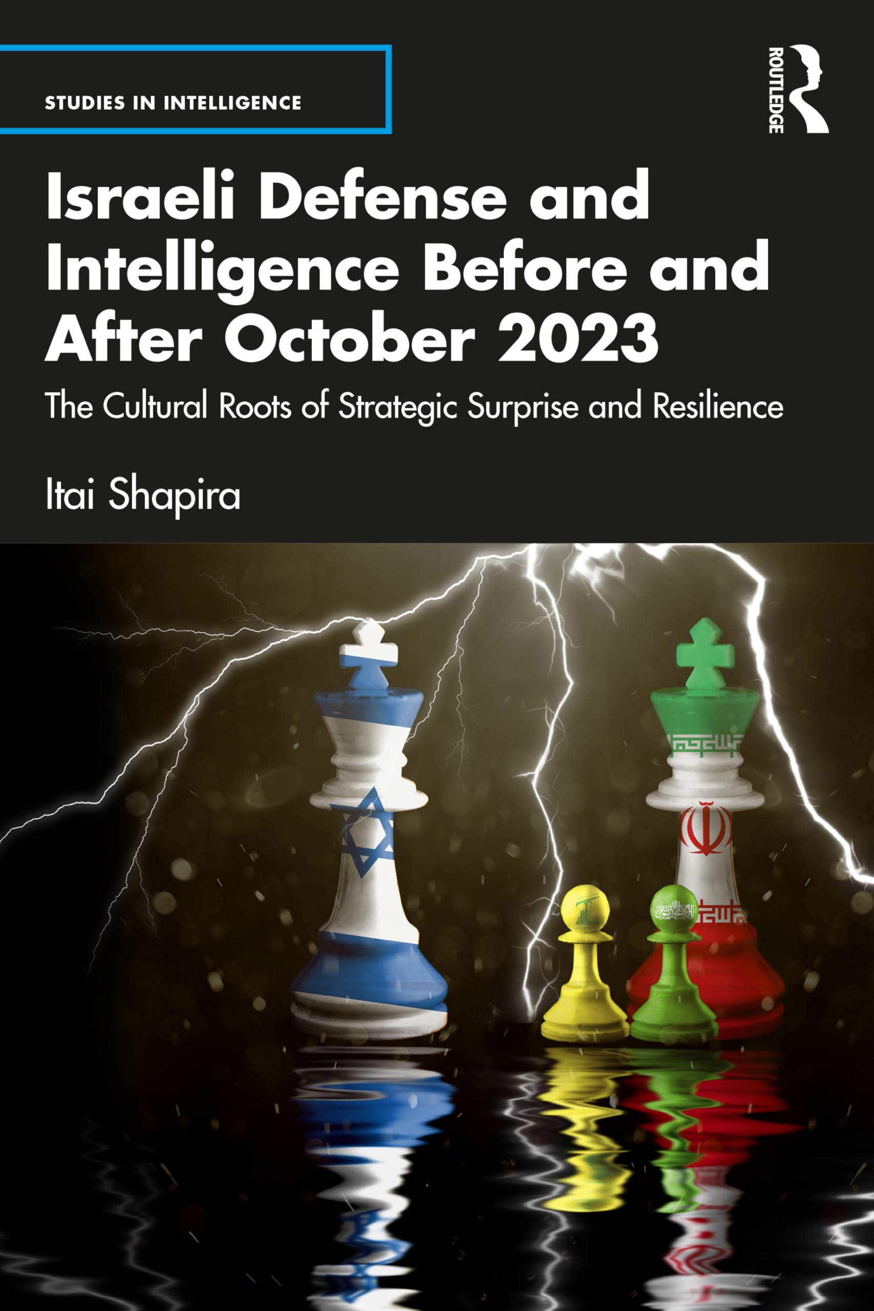 Israeli Defense and Intelligence Before and After October 2023: The Cultural Roots of Strategic Surprise and Resilience (Studies in Intelligence)