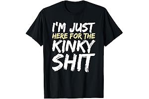 I'm Just Here For The Kinky Shit BDSM Gang Bang Sexy Fetish T-Shirt