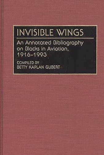Invisible Wings: An Annotated Bibliography on Blacks in Aviation, 1916-1993 (Bibliographies and Indexes in Afro-American and African Studies)