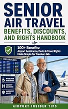 Senior Air Travel Benefits, Discounts, and Rights Handbook: Airport Assistance, TSA Help, Senior Discounts & Passenger Rights Made Simple for Travelers 60+