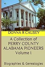 A Collection of PERRY COUNTY ALABAMA PIONEERS Volume 1: Biographies & Genealogies (A Collection of Perry County Alabama Pi...