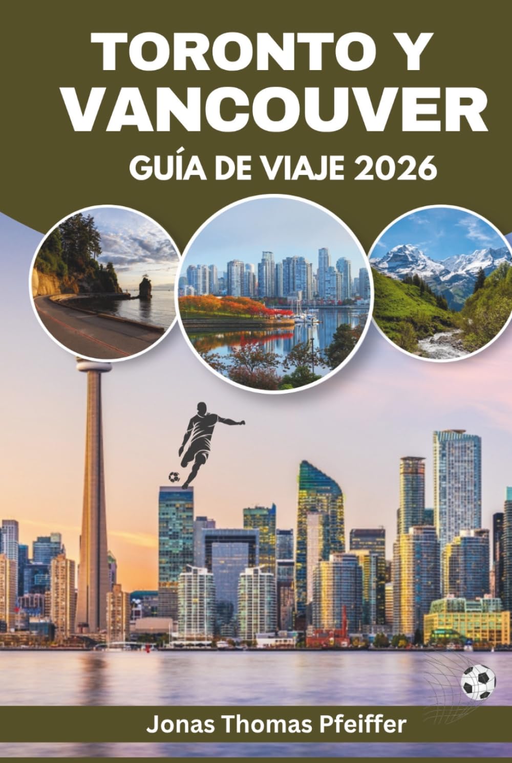 TORONTO Y VANCOUVER GUÍA DE VIAJE 2026: Las ciudades del skyline de Canadá, sus escapadas en montaña y el océano, la gastronomía diversa, festivales ... la emoción de la energía futbolística global