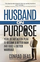 Husband On Purpose: Your 30 Day Action Plan to Become a Better Man and Build a Better Marriage (Married On Purpose)