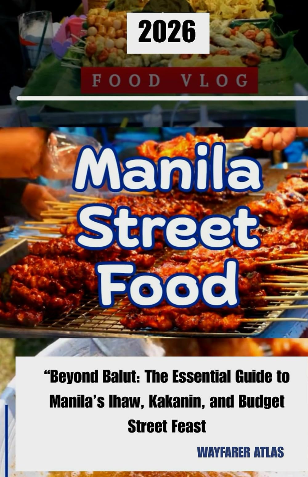 Manila's Street Food: Beyond Balut: The Essential Guide to Manila’s Ihaw, Kakanin, and Budget Street Feast (Archipelago Uncovered: The Philippines Travel Series)