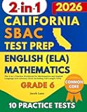 SBAC Test Prep California Grade 6: The 2-in-1 Practice Workbook for Mathematics and English Language Arts Literacy (ELA) Including Full-Length Tests (SBAC Test Prep Grade 6)