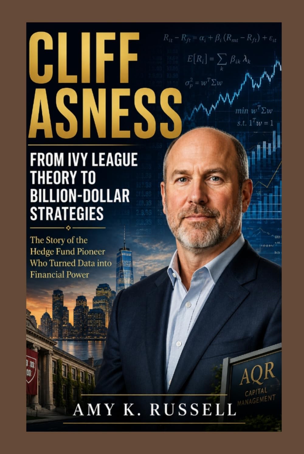 Cliff Asness: From Ivy League Theory to Billion-Dollar Strategies: The Story of the Hedge Fund Pioneer Who Turned Data into Financial Power