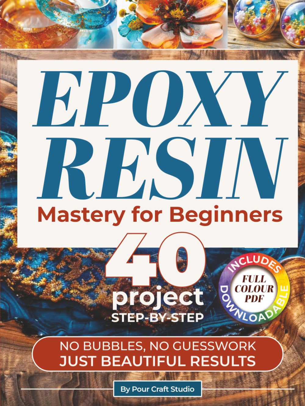 Epoxy Resin Mastery For Beginners: Turn your ideas into beautiful resin art with an easy beginner method | Create jewelry, coasters, wall art, and river tables with 40 step-by-step projects