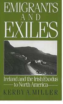 Emigrants and Exiles: Ireland and the Irish Exodus to North America by Kerby A. Miller