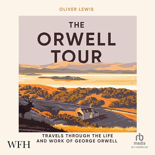 The Orwell Tour : Travels Through the Life and Work of George Orwell