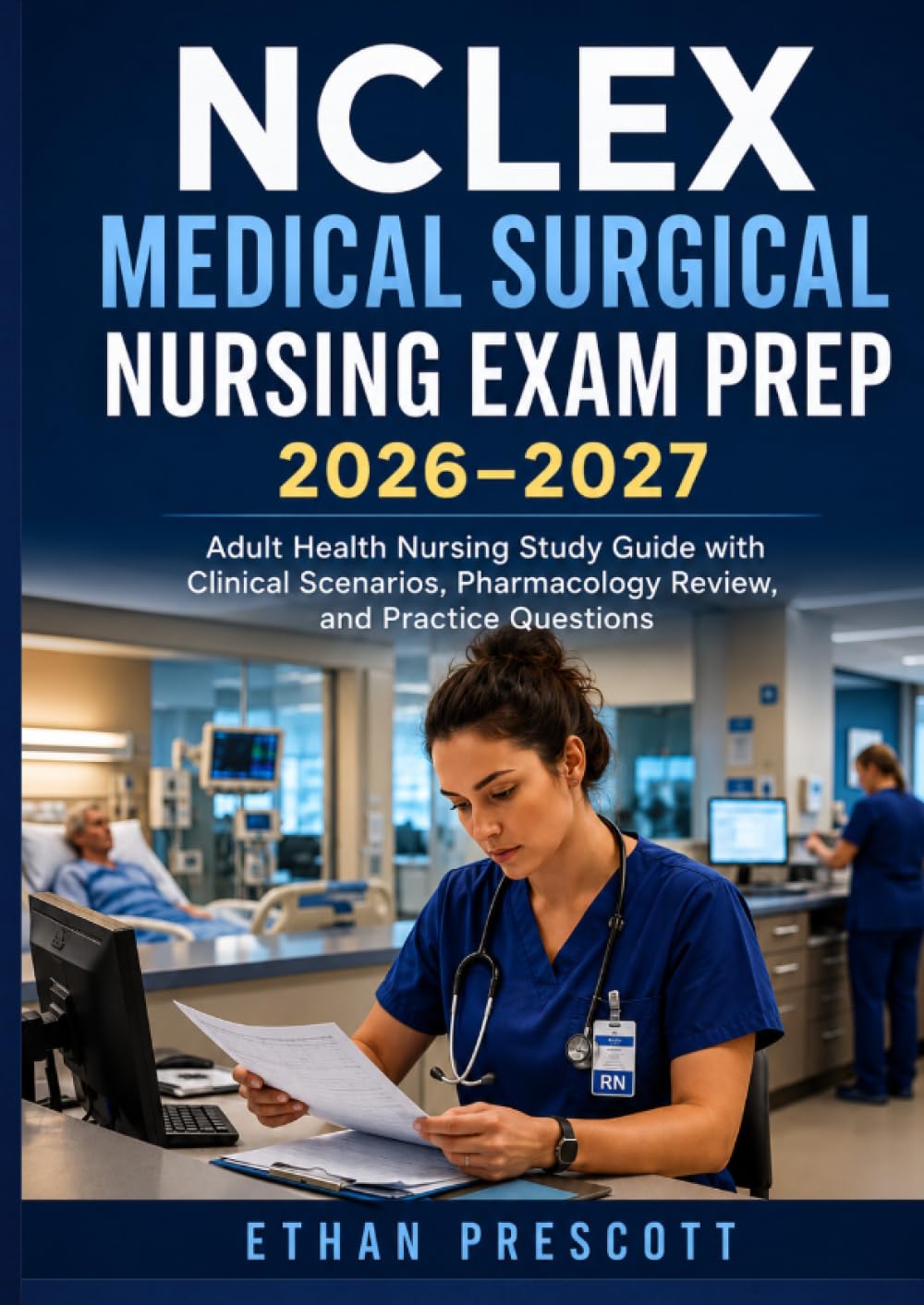 NCLEX Medical Surgical Nursing Exam Prep 2026–2027: Adult Health Nursing Study Guide with Clinical Scenarios, Pharmacology Review, and Practice Questions