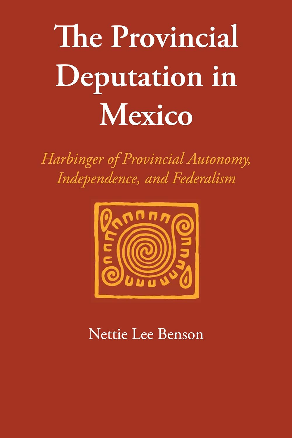 The Provincial Deputation in Mexico: Harbinger of Provincial Autonomy, Independence, and Federalism (Llilas Special Publications)